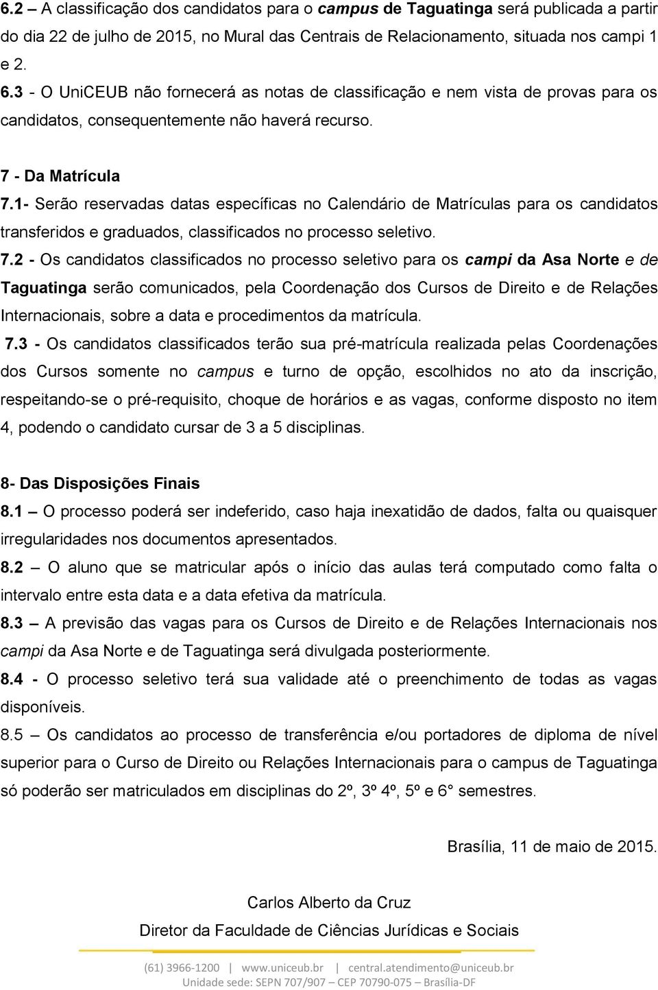 1- Serão reservadas datas específicas no Calendário de Matrículas para os candidatos transferidos e graduados, classificados no processo seletivo. 7.