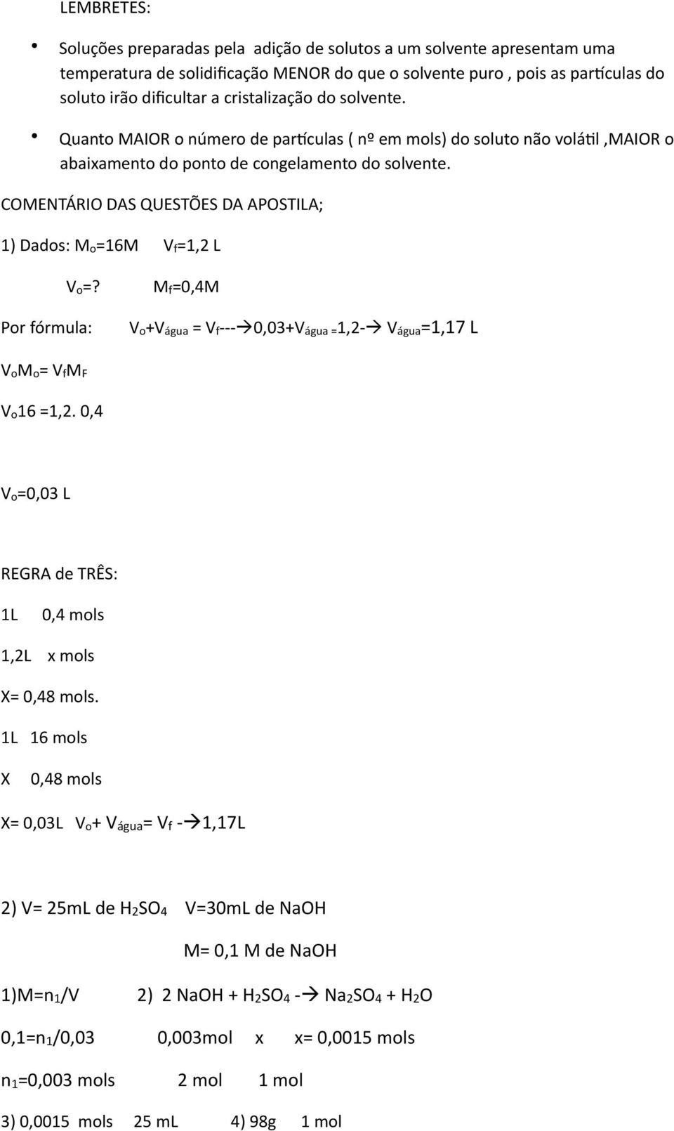 COMENTÁRIO DAS QUESTÕES DA APOSTILA; 1) Dados: M o=16m V f=1,2 L V o=? Por fórmula: M f=0,4m V o+v água = V f 0,03+V água =1,2 V água=1,17 L V om o= V fm F V o16 =1,2.