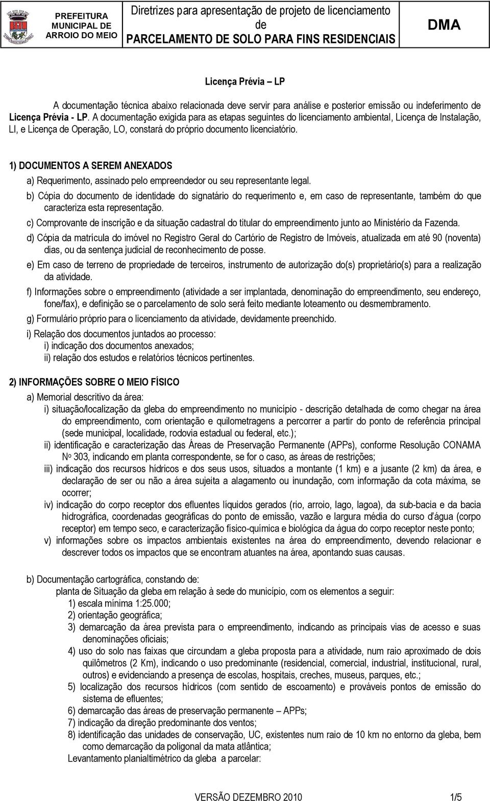 1) DOCUMENTOS A SEREM ANEXADOS a) Requerimento, assinado pelo empreendor ou seu representante legal.