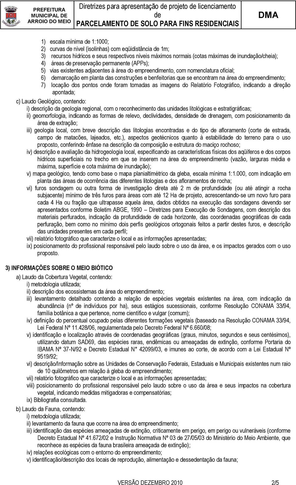 benfeitorias que se encontram na área do empreendimento; 7) locação dos pontos on foram tomadas as imagens do Relatório Fotográfico, indicando a direção apontada; c) Laudo Geológico, contendo: i)