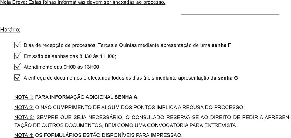 A entrega de documentos é efectuada todos os dias úteis mediante apresentação da senha G. NOTA 1: PARA INFORMAÇÃO ADICIONAL SENHA A.