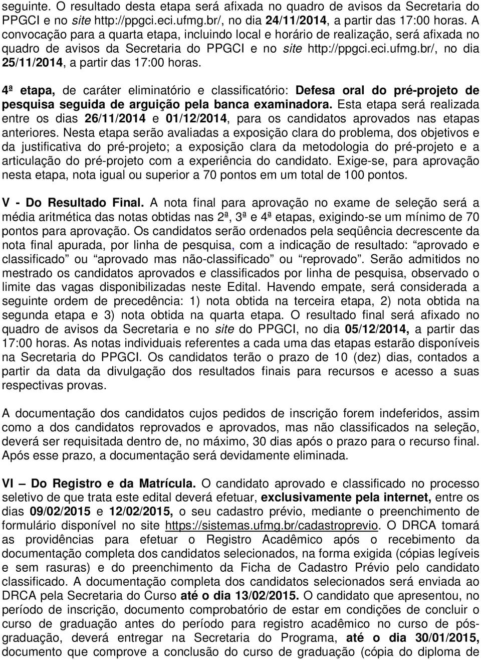 br/, no dia 25/11/2014, a partir das 17:00 horas. 4ª etapa, de caráter eliminatório e classificatório: Defesa oral do pré-projeto de pesquisa seguida de arguição pela banca examinadora.