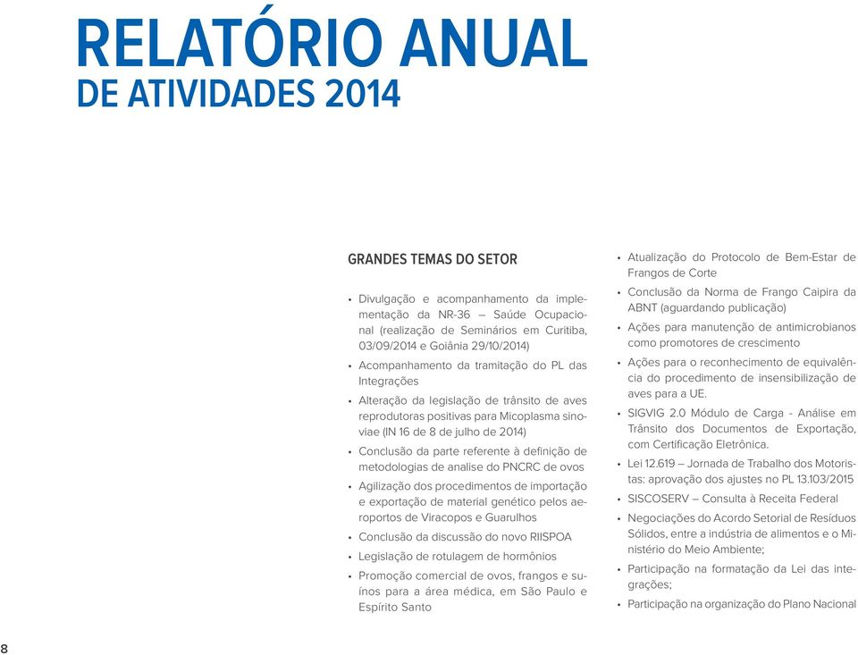 analise do PNCRC de ovos Agilização dos procedimentos de importação e exportação de material genético pelos aeroportos de Viracopos e Guarulhos Conclusão da discussão do novo RIISPOA Legislação de