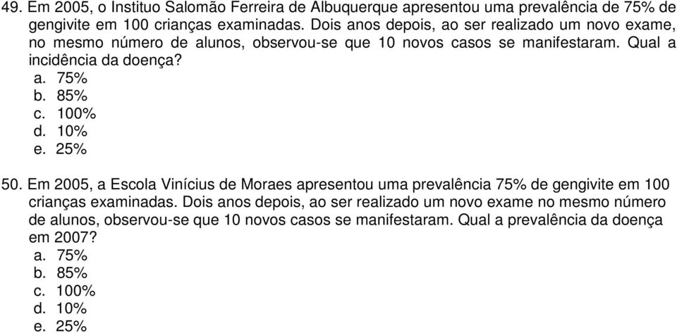 85% c. 100% d. 10% e. 25% 50. Em 2005, a Escola Vinícius de Moraes apresentou uma prevalência 75% de gengivite em 100 crianças examinadas.