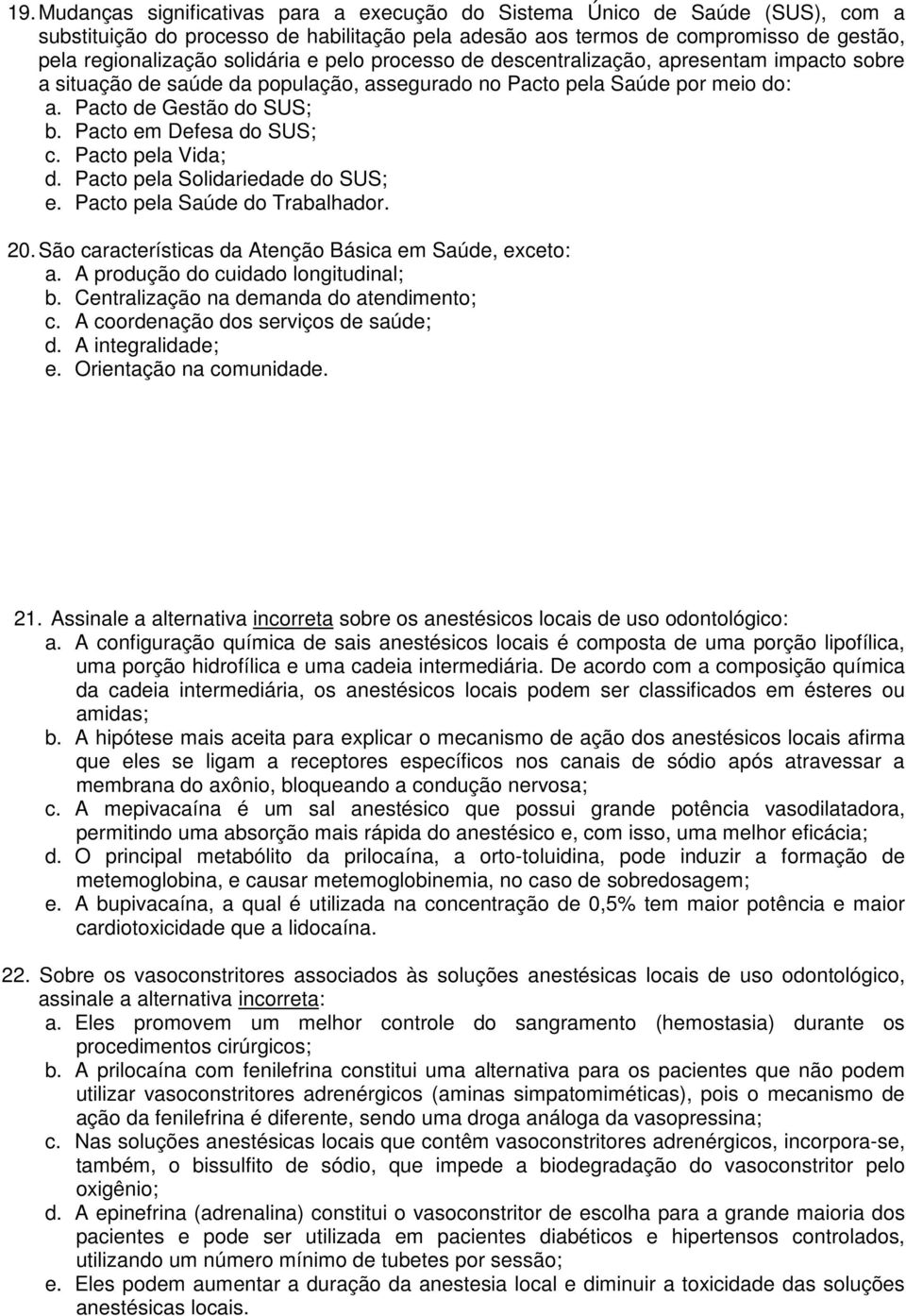 Pacto em Defesa do SUS; c. Pacto pela Vida; d. Pacto pela Solidariedade do SUS; e. Pacto pela Saúde do Trabalhador. 20. São características da Atenção Básica em Saúde, exceto: a.