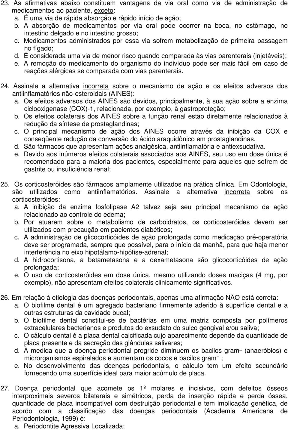 Medicamentos administrados por essa via sofrem metabolização de primeira passagem no fígado; d. É considerada uma via de menor risco quando comparada às vias parenterais (injetáveis); e.