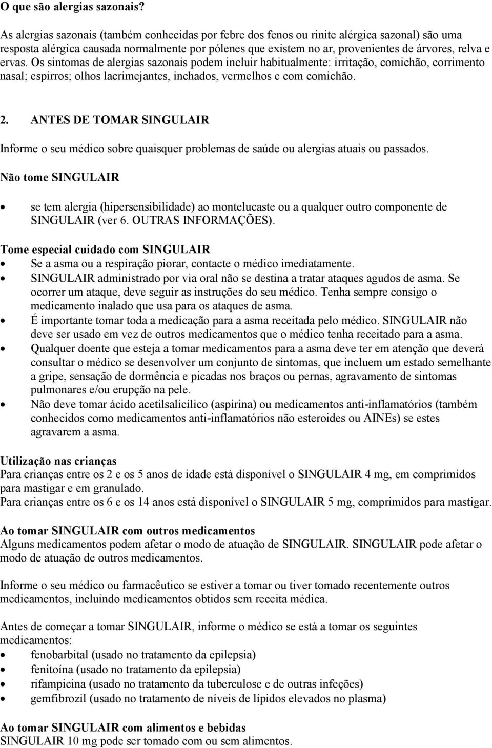 ervas. Os sintomas de alergias sazonais podem incluir habitualmente: irritação, comichão, corrimento nasal; espirros; olhos lacrimejantes, inchados, vermelhos e com comichão. 2.