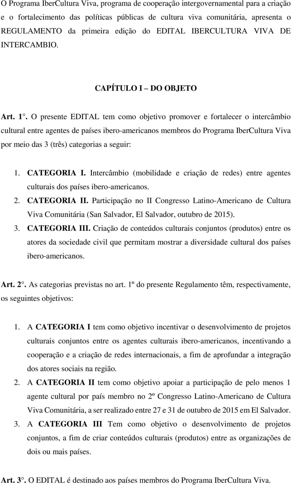 O presente EDITAL tem como objetivo promover e fortalecer o intercâmbio cultural entre agentes de países ibero-americanos membros do Programa IberCultura Viva por meio das 3 (três) categorias a