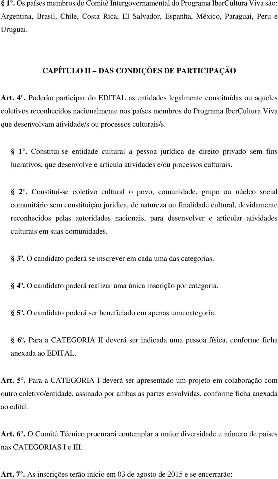 Poderão participar do EDITAL as entidades legalmente constituídas ou aqueles coletivos reconhecidos nacionalmente nos países membros do Programa IberCultura Viva que desenvolvam atividade/s ou