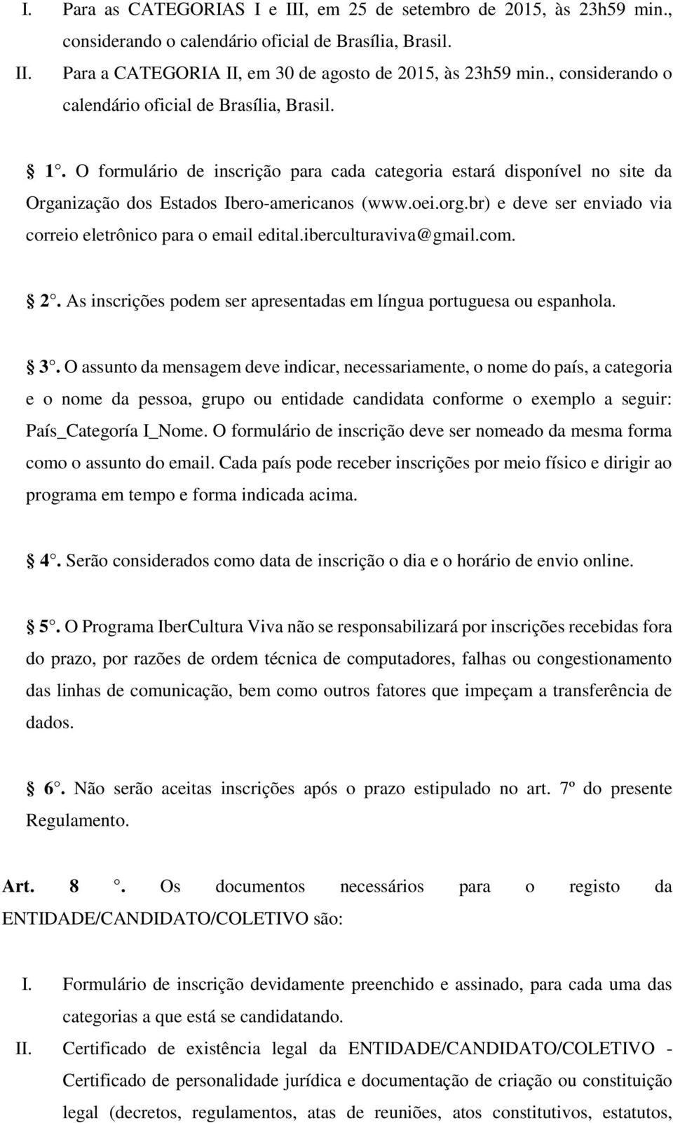 br) e deve ser enviado via correio eletrônico para o email edital.iberculturaviva@gmail.com. 2. As inscrições podem ser apresentadas em língua portuguesa ou espanhola. 3.