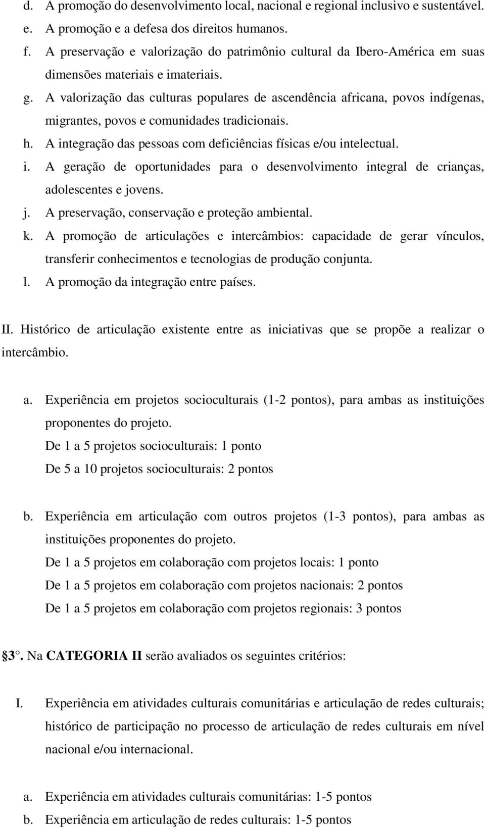 A valorização das culturas populares de ascendência africana, povos indígenas, migrantes, povos e comunidades tradicionais. h. A integração das pessoas com deficiências físicas e/ou intelectual. i. A geração de oportunidades para o desenvolvimento integral de crianças, adolescentes e jovens.