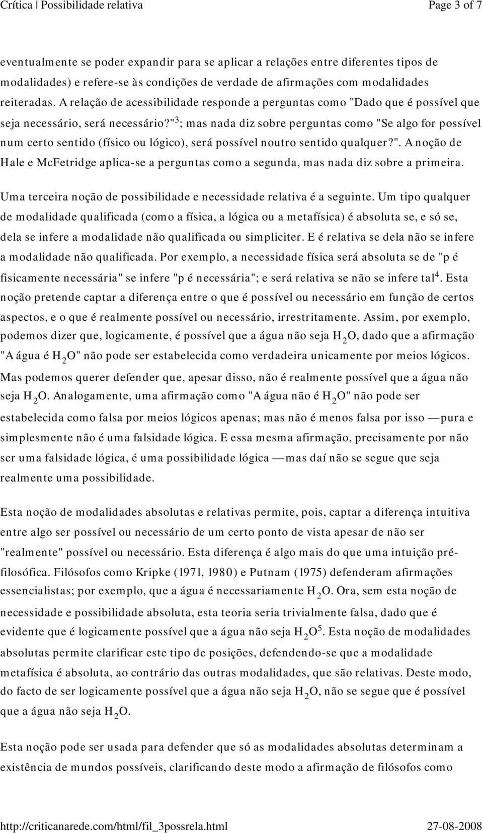 " 3 ; mas nada diz sobre perguntas como "Se algo for possível num certo sentido (físico ou lógico), será possível noutro sentido qualquer?". A noção de Hale e McFetridge aplica-se a perguntas como a segunda, mas nada diz sobre a primeira.