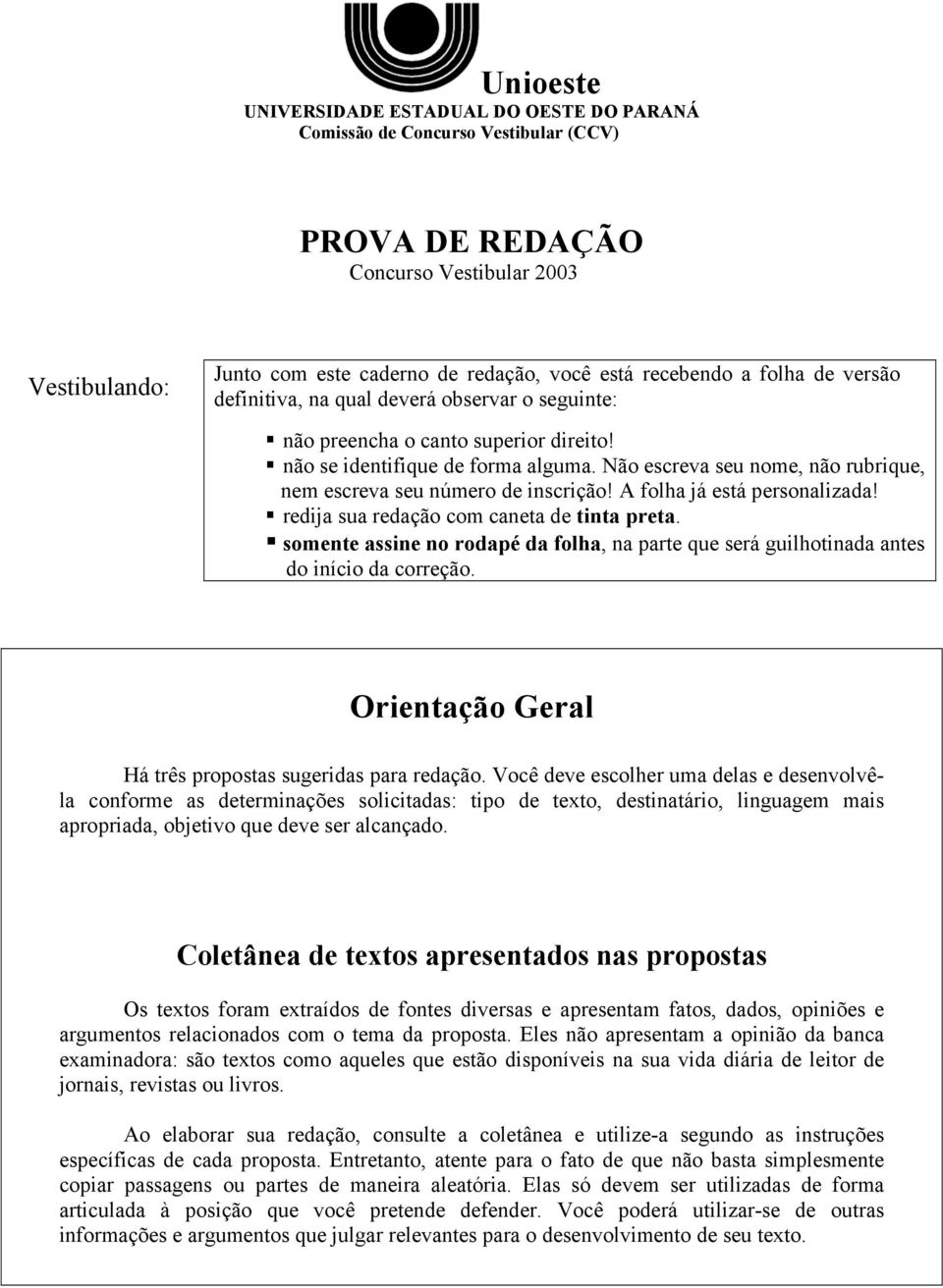 Não escreva seu nome, não rubrique, nem escreva seu número de inscrição! A folha já está personalizada! redija sua redação com caneta de tinta preta.