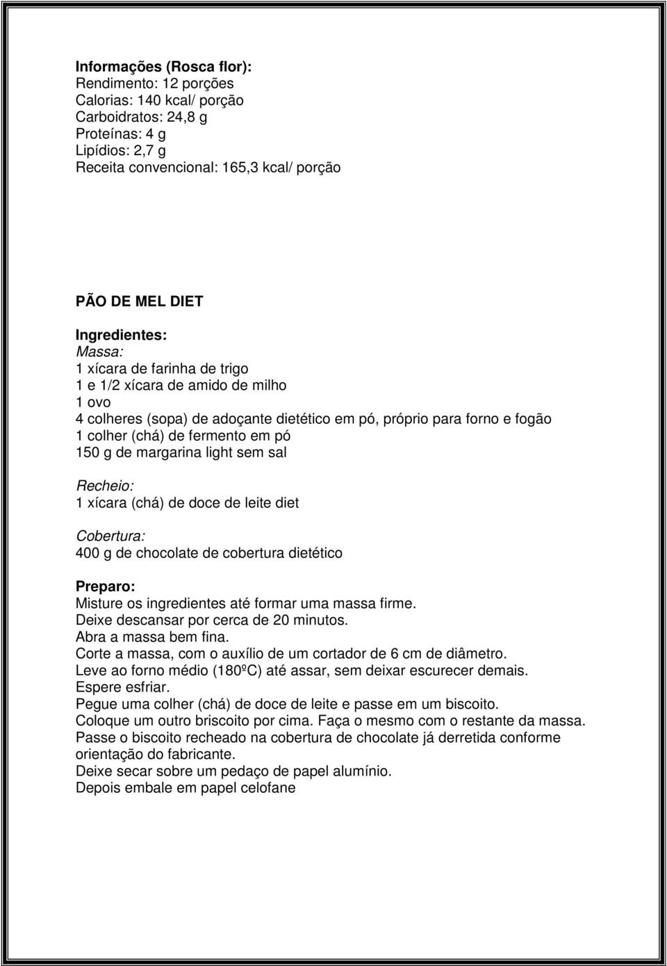 sem sal Recheio: 1 xícara (chá) de doce de leite diet Cobertura: 400 g de chocolate de cobertura dietético Preparo: Misture os ingredientes até formar uma massa firme.