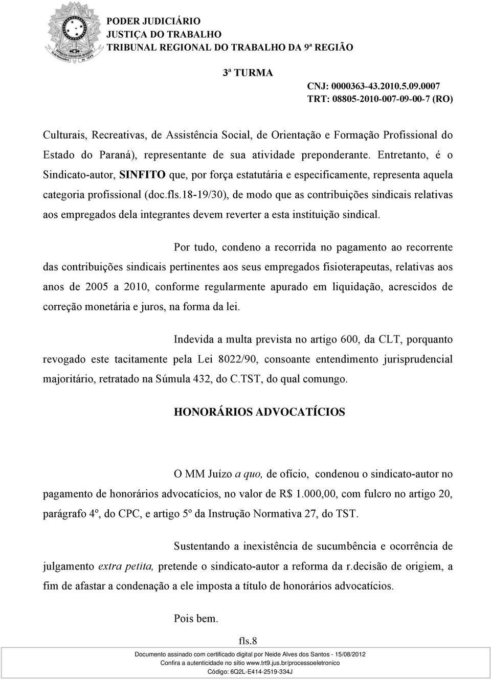 18-19/30), de modo que as contribuições sindicais relativas aos empregados dela integrantes devem reverter a esta instituição sindical.