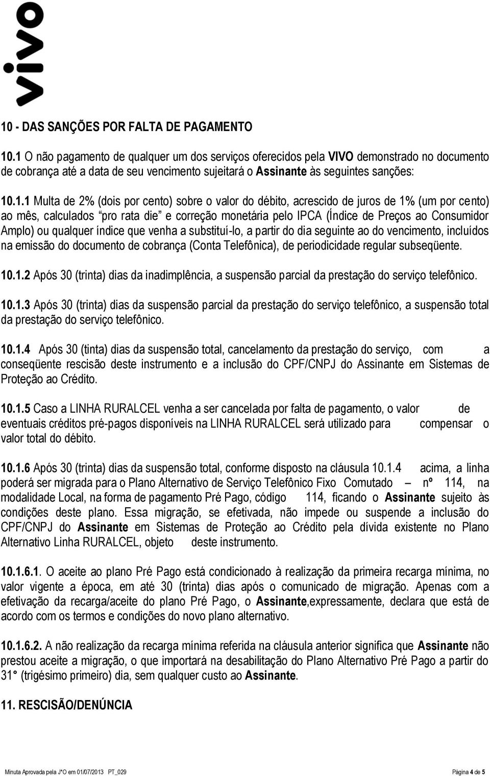 (dois por cento) sobre o valor do débito, acrescido de juros de 1% (um por cento) ao mês, calculados pro rata die e correção monetária pelo IPCA (Índice de Preços ao Consumidor Amplo) ou qualquer