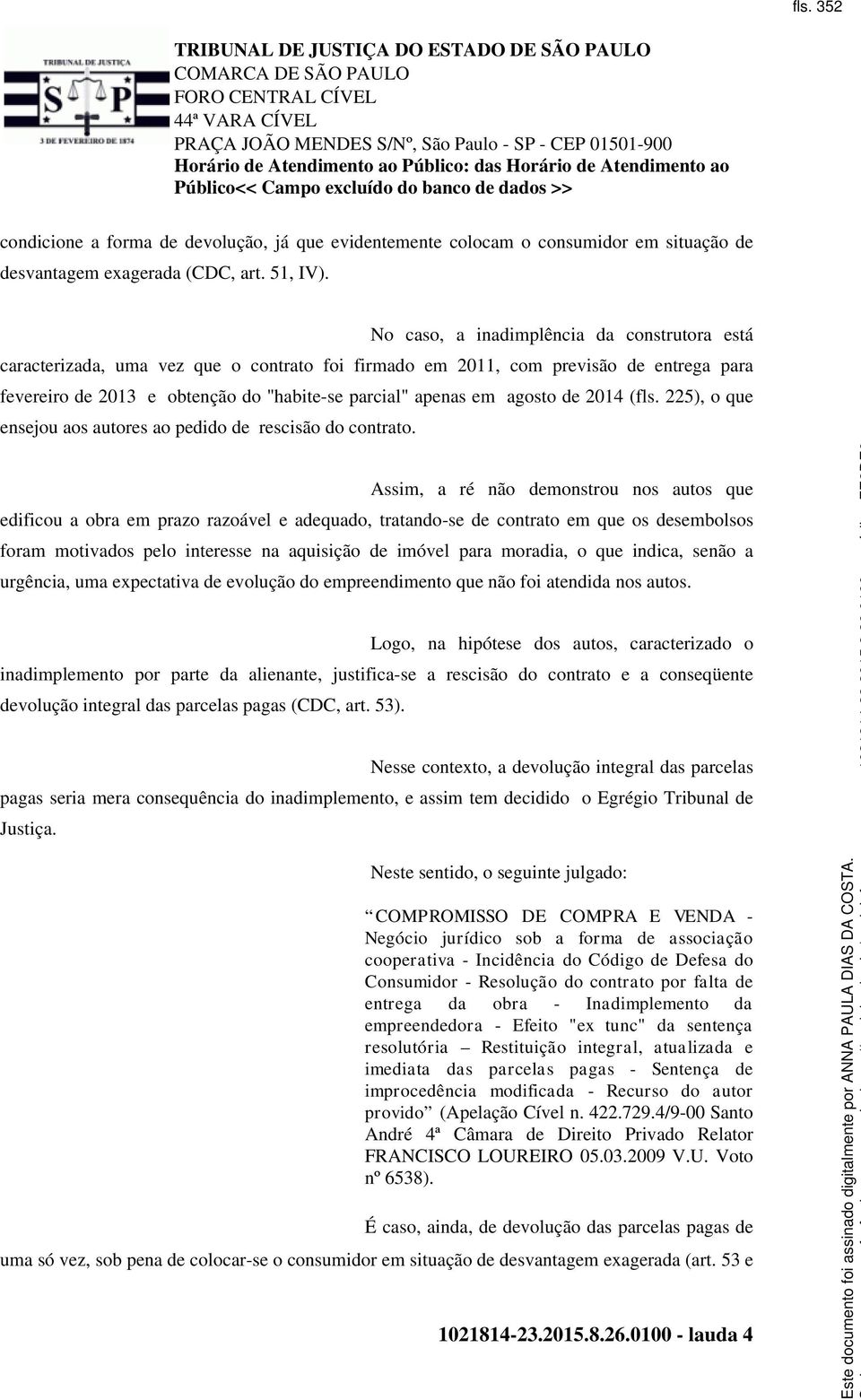 agosto de 2014 (fls. 225), o que ensejou aos autores ao pedido de rescisão do contrato.