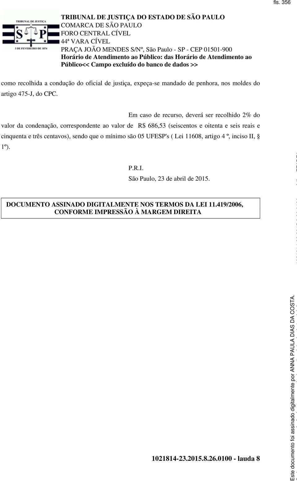 reais e cinquenta e três centavos), sendo que o mínimo são 05 UFESP's ( Lei 11608, artigo 4 º, inciso II, 1º). P.R.I. São Paulo, 23 de abril de 2015.