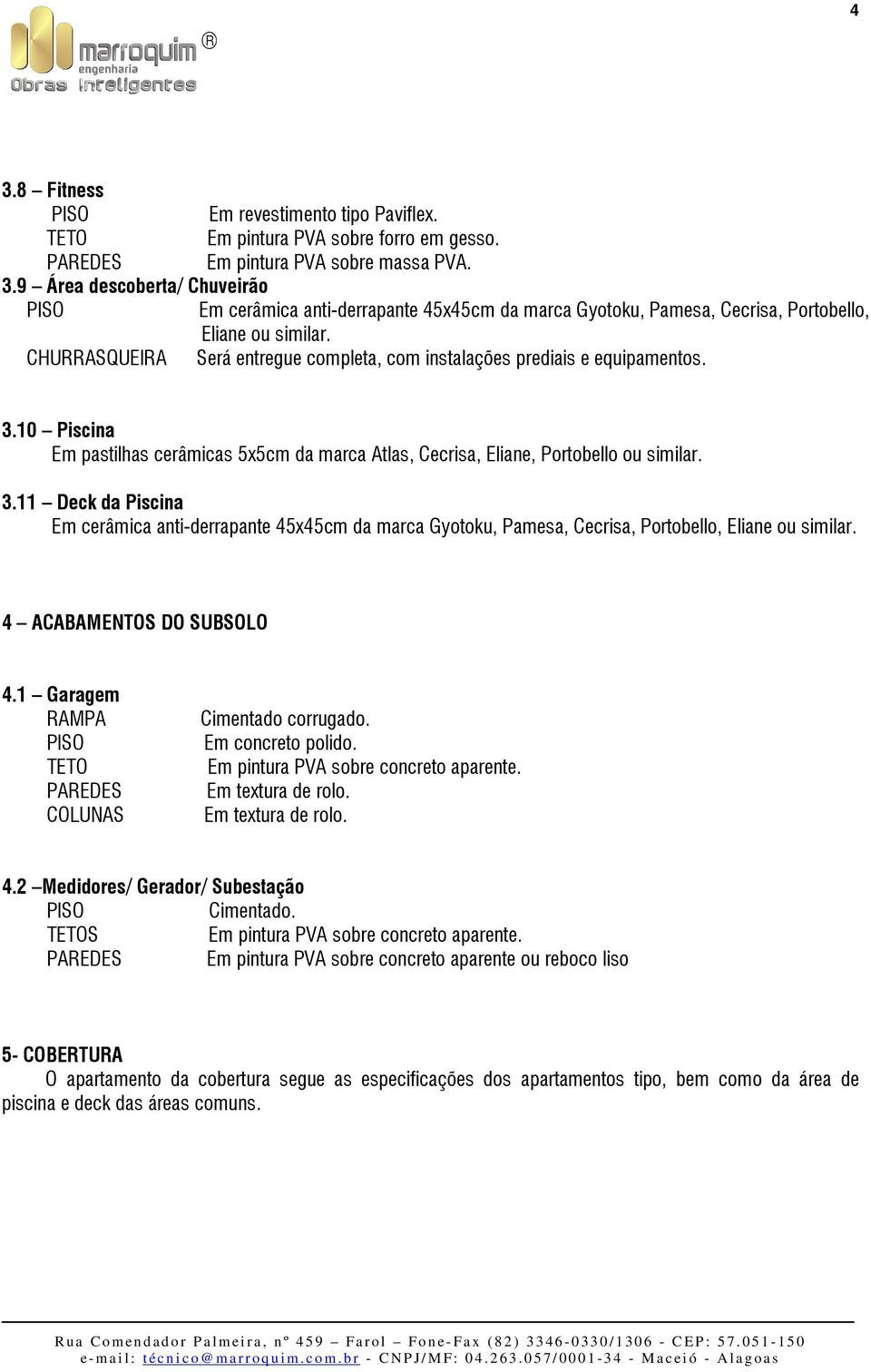 11 Deck da Piscina Em cerâmica anti-derrapante 45x45cm da marca Gyotoku, Pamesa, Cecrisa, Portobello, Eliane ou similar. 4 ACABAMENTOS DO SUBSOLO 4.1 Garagem AMPA COLUNAS Cimentado corrugado.