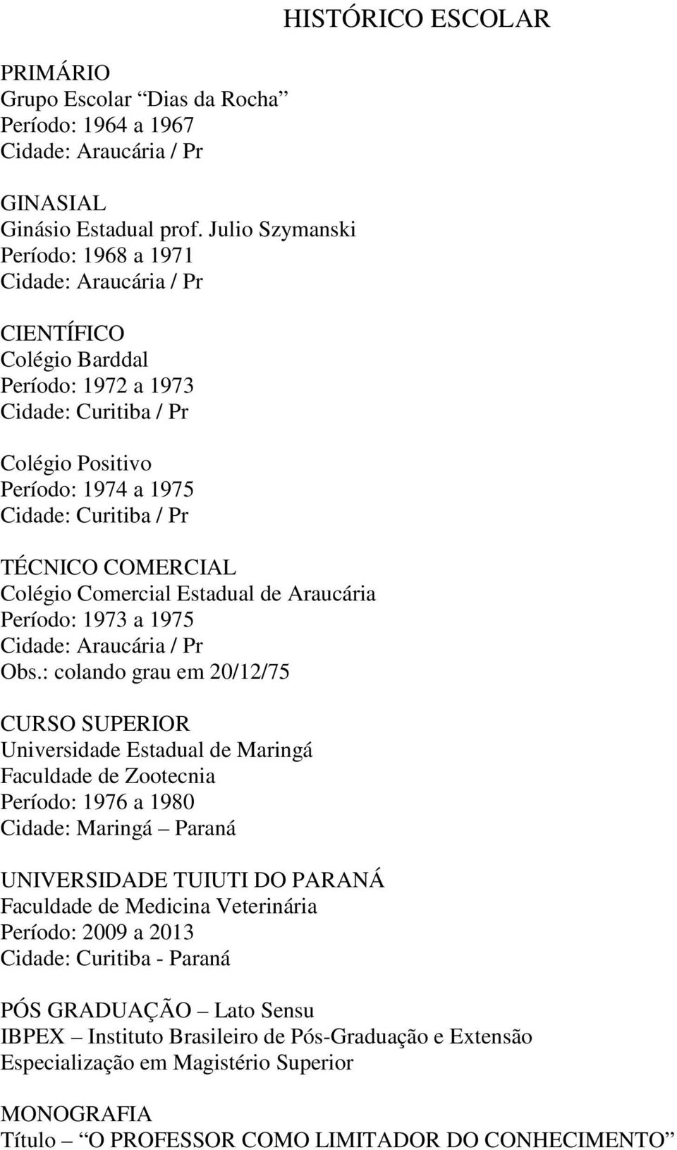 COMERCIAL Colégio Comercial Estadual de Araucária Período: 1973 a 1975 Cidade: Araucária / Pr Obs.