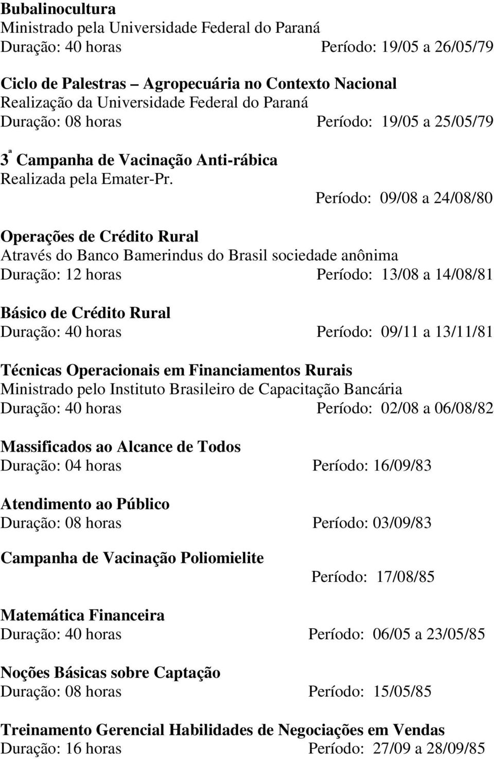 Período: 09/08 a 24/08/80 Operações de Crédito Rural Através do Banco Bamerindus do Brasil sociedade anônima Duração: 12 horas Período: 13/08 a 14/08/81 Básico de Crédito Rural Duração: 40 horas