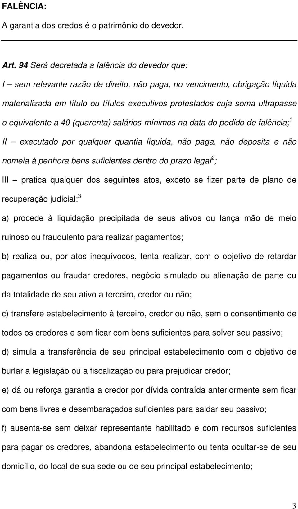 ultrapasse o equivalente a 40 (quarenta) salários-mínimos na data do pedido de falência; 1 II executado por qualquer quantia líquida, não paga, não deposita e não nomeia à penhora bens suficientes