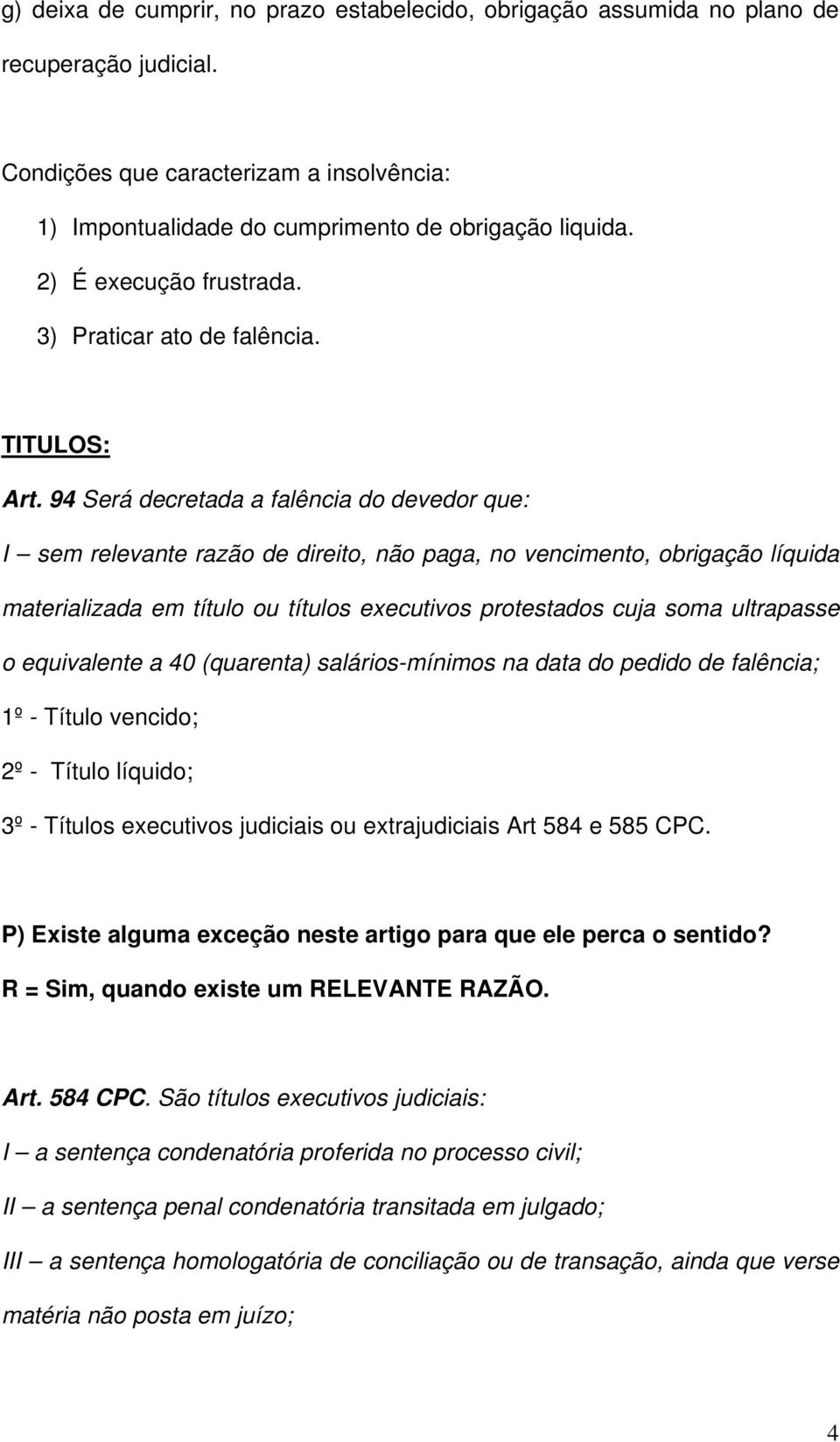 94 Será decretada a falência do devedor que: I sem relevante razão de direito, não paga, no vencimento, obrigação líquida materializada em título ou títulos executivos protestados cuja soma