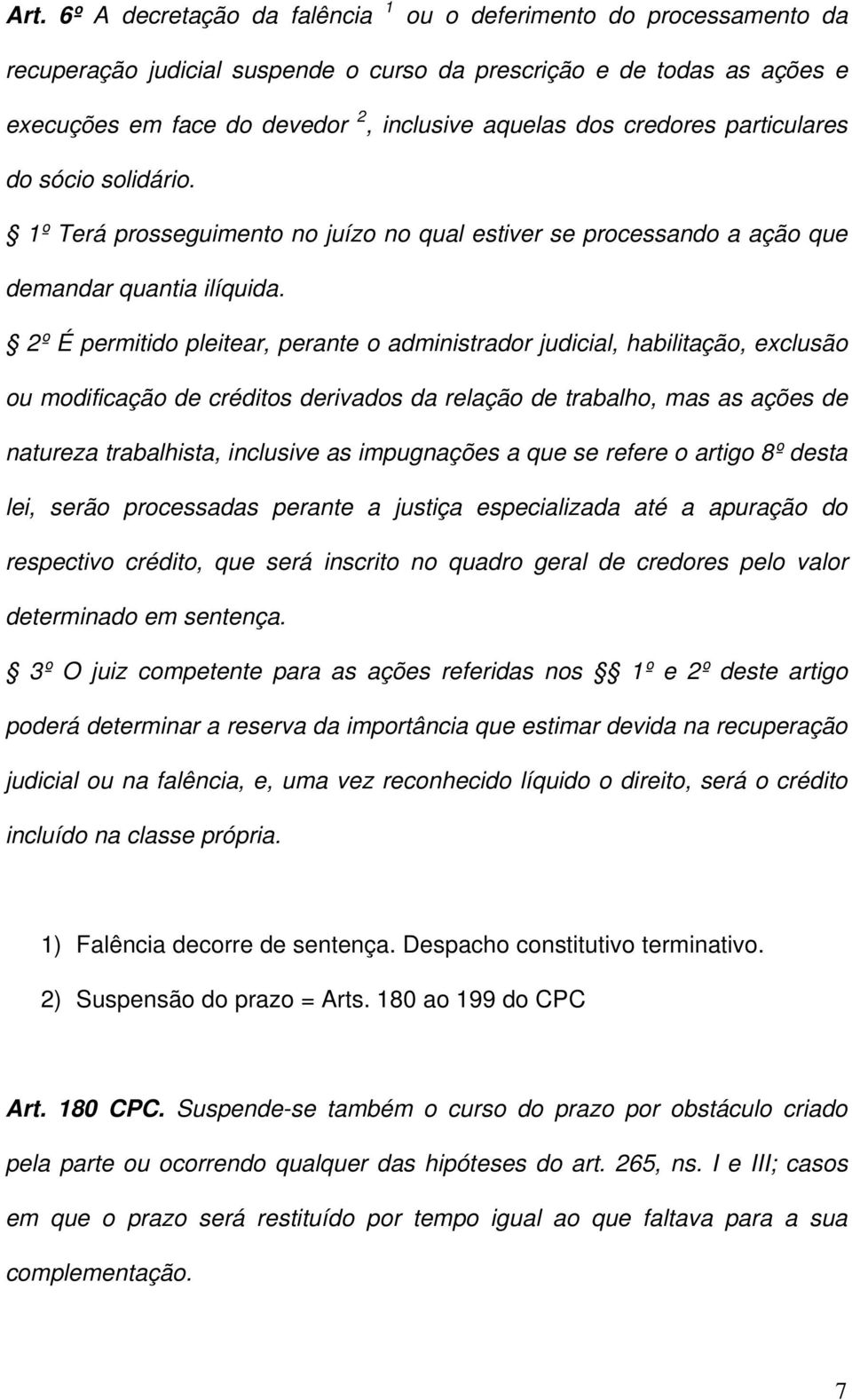 2º É permitido pleitear, perante o administrador judicial, habilitação, exclusão ou modificação de créditos derivados da relação de trabalho, mas as ações de natureza trabalhista, inclusive as