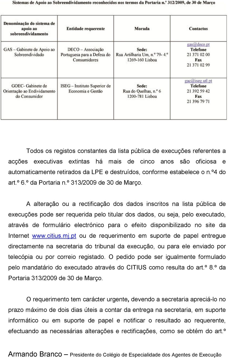 A alteração ou a rectificação dos dados inscritos na lista pública de execuções pode ser requerida pelo titular dos dados, ou seja, pelo executado, através de formulário electrónico para o efeito