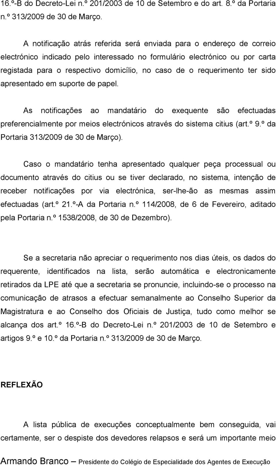 requerimento ter sido apresentado em suporte de papel. As notificações ao mandatário do exequente são efectuadas preferencialmente por meios electrónicos através do sistema citius (art.º 9.