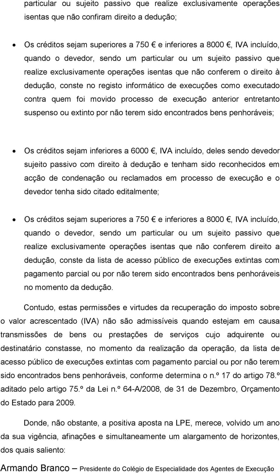 movido processo de execução anterior entretanto suspenso ou extinto por não terem sido encontrados bens penhoráveis; Os créditos sejam inferiores a 6000, IVA incluído, deles sendo devedor sujeito