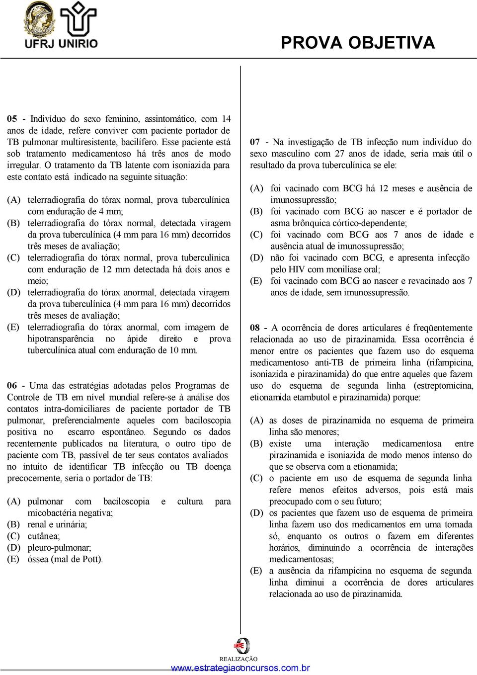 O tratamento da TB latente com isoniazida para este contato está indicado na seguinte situação: (A) telerradiografia do tórax normal, prova tuberculínica com enduração de 4 mm; (B) telerradiografia