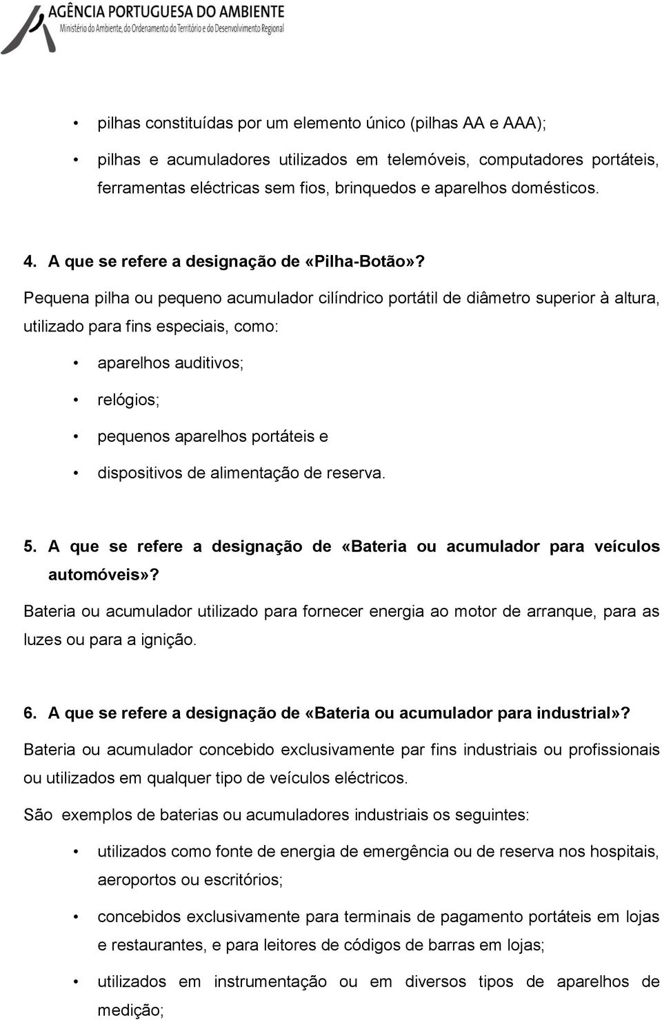 Pequena pilha ou pequeno acumulador cilíndrico portátil de diâmetro superior à altura, utilizado para fins especiais, como: aparelhos auditivos; relógios; pequenos aparelhos portáteis e dispositivos