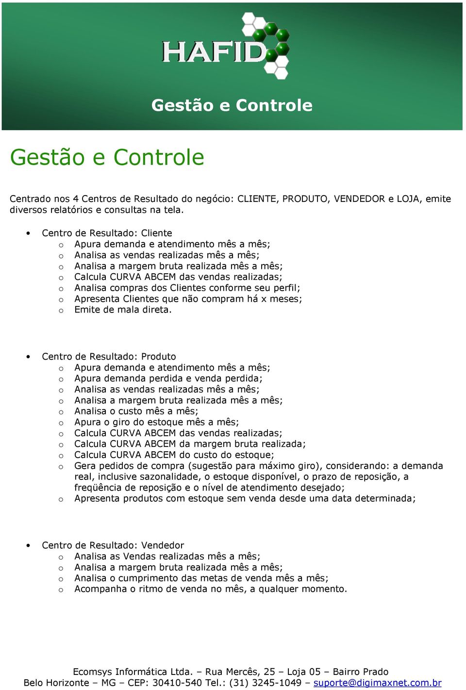 realizadas; o Analisa compras dos Clientes conforme seu perfil; o Apresenta Clientes que não compram há x meses; o Emite de mala direta.