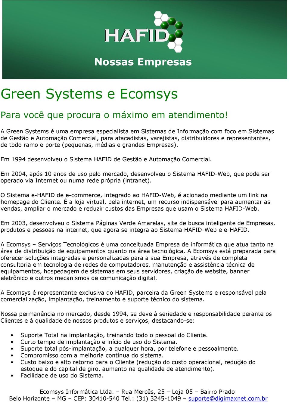 e porte (pequenas, médias e grandes Empresas). Em 1994 desenvolveu o Sistema HAFID de Gestão e Automação Comercial.