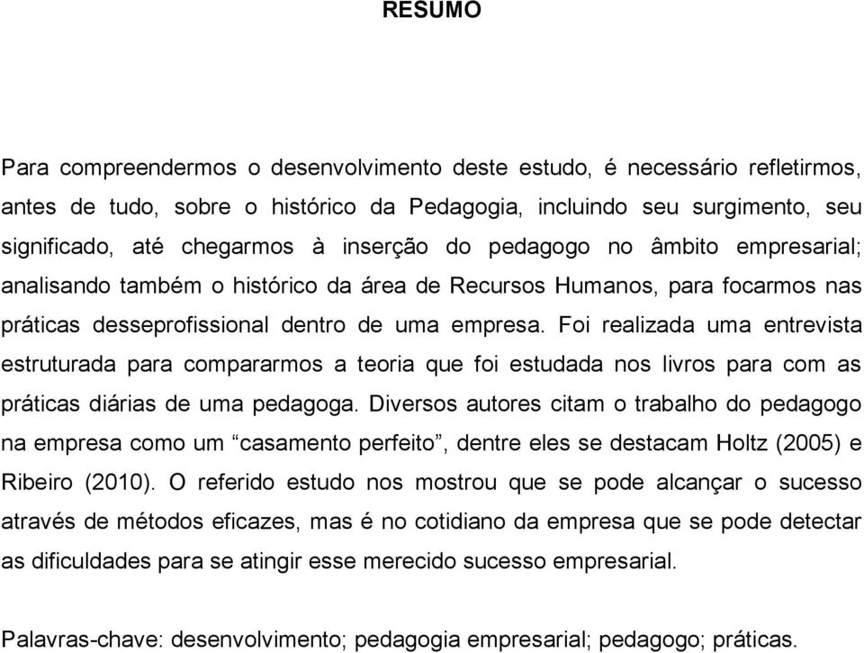 Foi realizada uma entrevista estruturada para compararmos a teoria que foi estudada nos livros para com as práticas diárias de uma pedagoga.