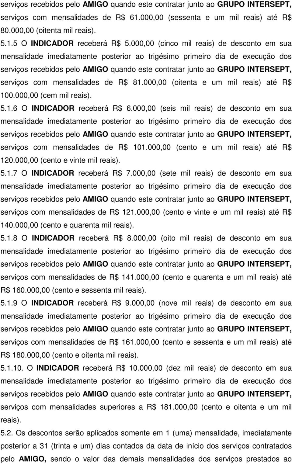 000,00 (seis mil reais) de desconto em sua serviços com mensalidades de R$ 101.000,00 (cento e um mil reais) até R$ 120.000,00 (cento e vinte mil reais). 5.1.7 O INDICADOR receberá R$ 7.