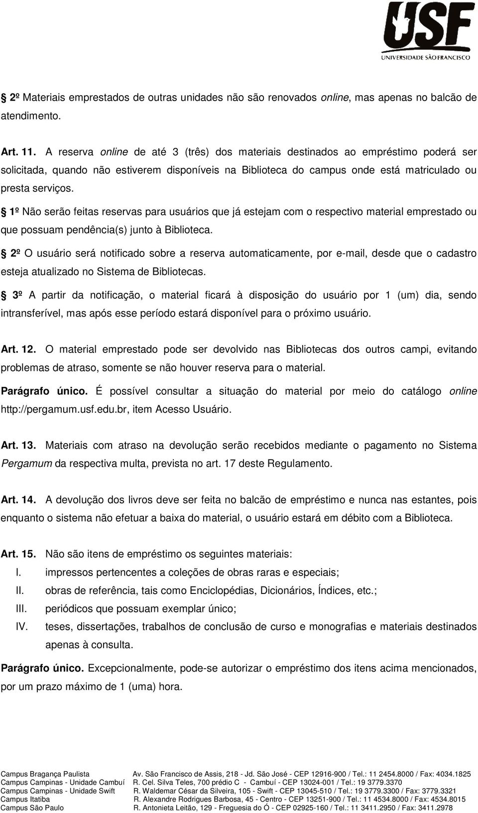 1º Não serão feitas reservas para usuários que já estejam com o respectivo material emprestado ou que possuam pendência(s) junto à Biblioteca.