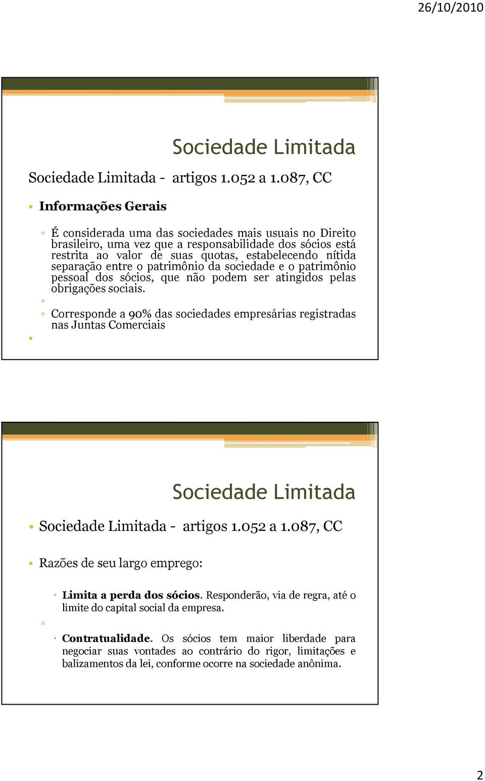 estabelecendo nítida separação entre o patrimônio da sociedade e o patrimônio pessoal dos sócios, que não podem ser atingidos pelas obrigações sociais.