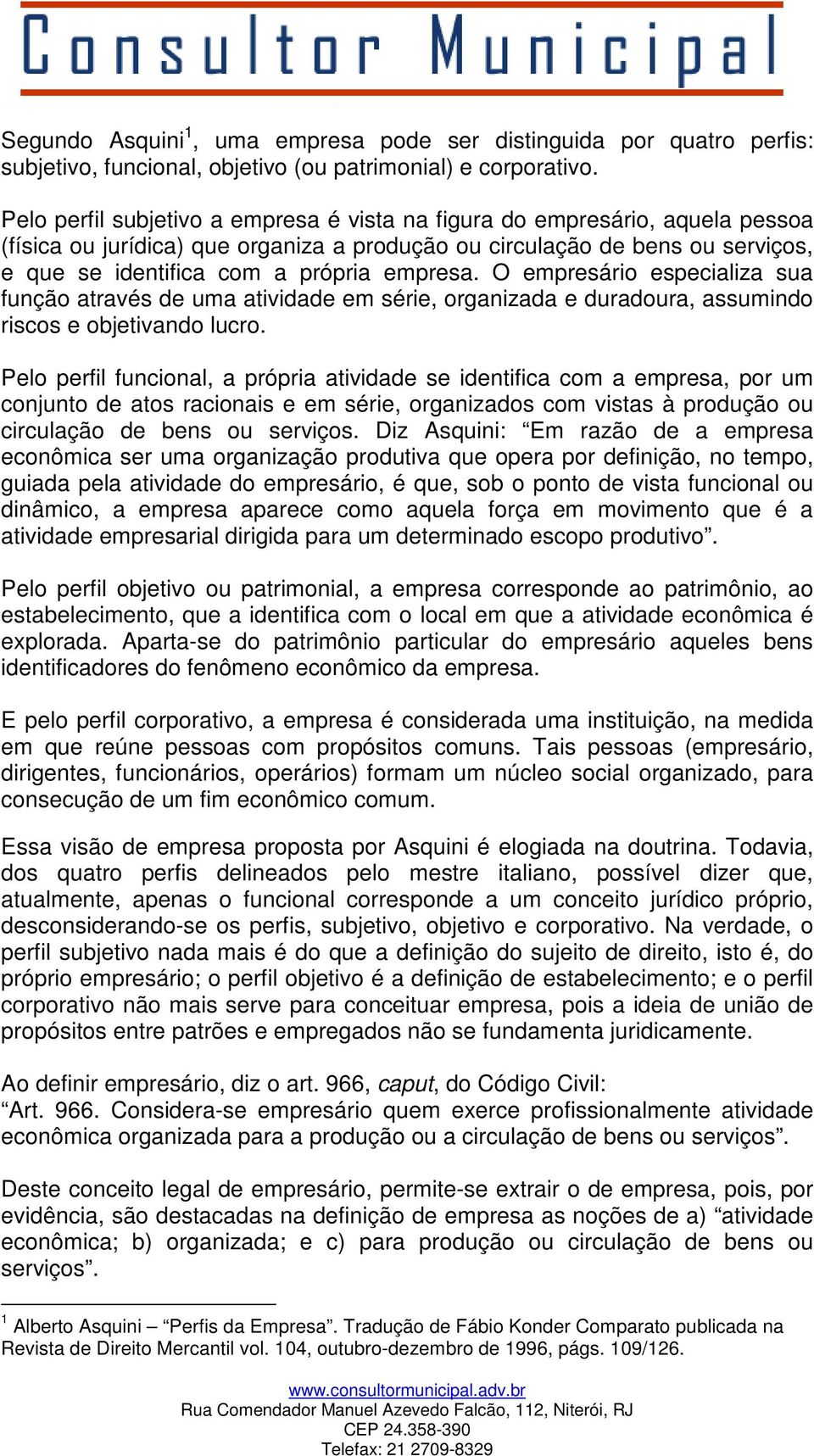 empresa. O empresário especializa sua função através de uma atividade em série, organizada e duradoura, assumindo riscos e objetivando lucro.