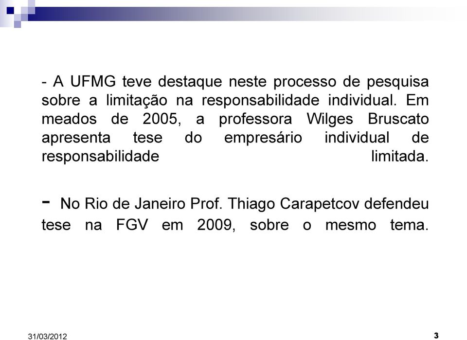 Em meados de 2005, a professora Wilges Bruscato apresenta tese do empresário