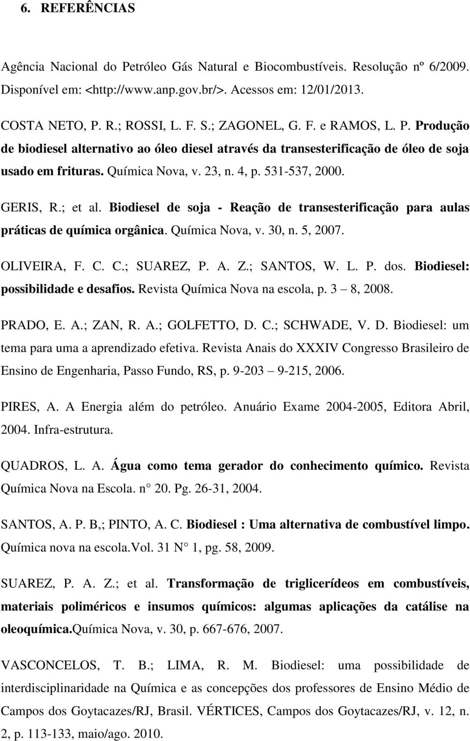 ; et al. Biodiesel de soja - Reação de transesterificação para aulas práticas de química orgânica. Química Nova, v. 30, n. 5, 2007. OLIVEIRA, F. C. C.; SUAREZ, P. A. Z.; SANTOS, W. L. P. dos.