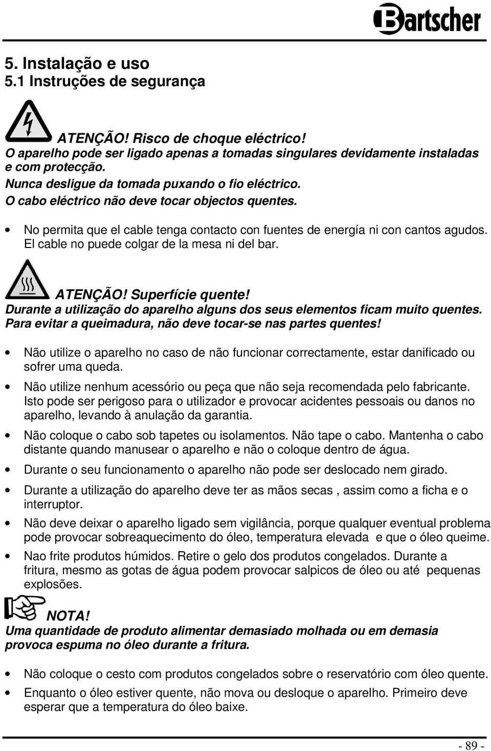 El cable no puede colgar de la mesa ni del bar. ATENÇÃO! Superfície quente! Durante a utilização do aparelho alguns dos seus elementos ficam muito quentes.