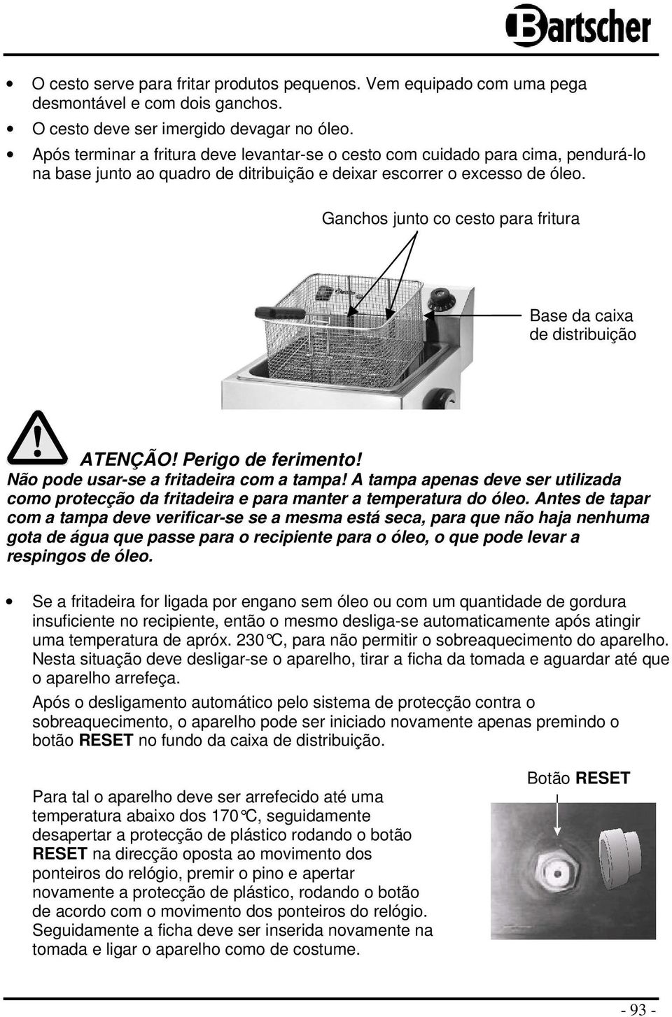 Ganchos junto co cesto para fritura Base da caixa de distribuição ATENÇÃO! Perigo de ferimento! Não pode usar-se a fritadeira com a tampa!