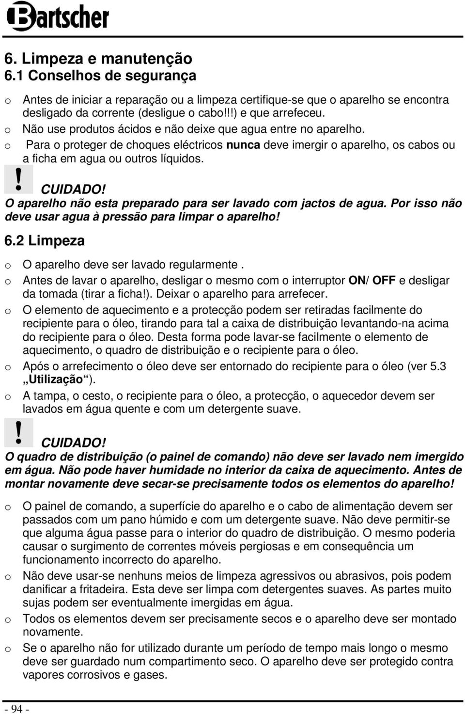 O aparelho não esta preparado para ser lavado com jactos de agua. Por isso não deve usar agua à pressão para limpar o aparelho! 6.2 Limpeza o O aparelho deve ser lavado regularmente.