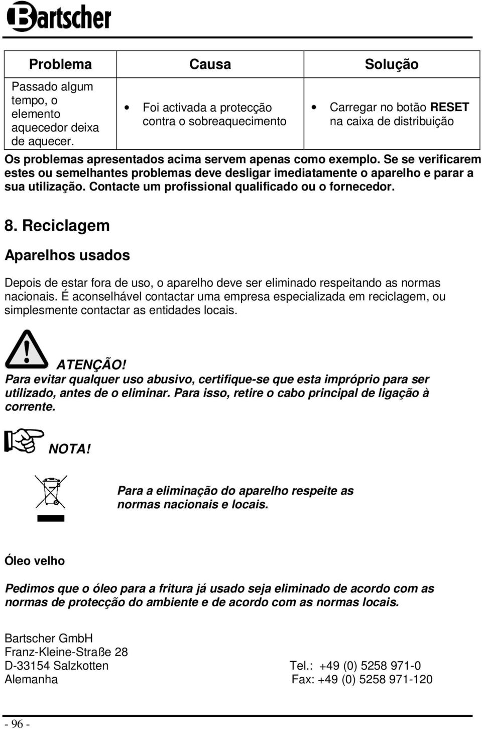 Se se verificarem estes ou semelhantes problemas deve desligar imediatamente o aparelho e parar a sua utilização. Contacte um profissional qualificado ou o fornecedor. 8.