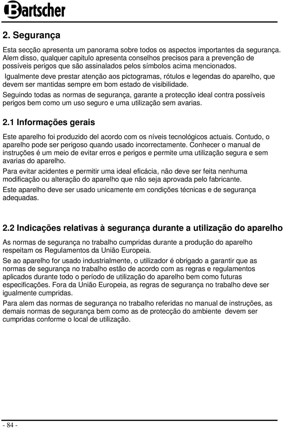 Igualmente deve prestar atenção aos pictogramas, rótulos e legendas do aparelho, que devem ser mantidas sempre em bom estado de visibilidade.