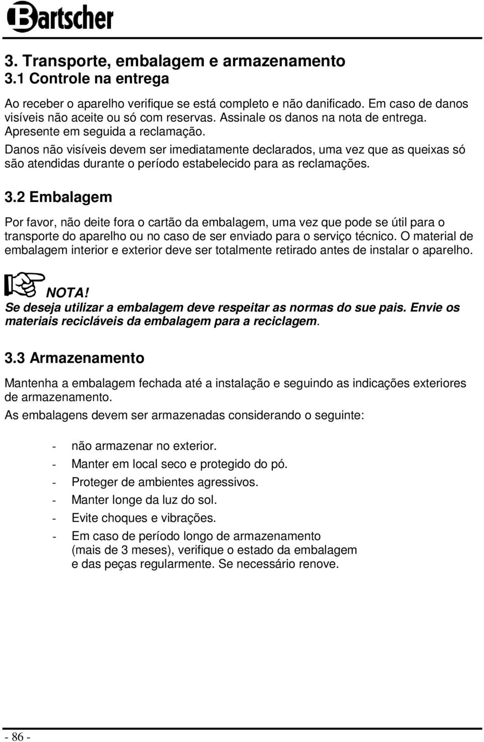 Danos não visíveis devem ser imediatamente declarados, uma vez que as queixas só são atendidas durante o período estabelecido para as reclamações. 3.