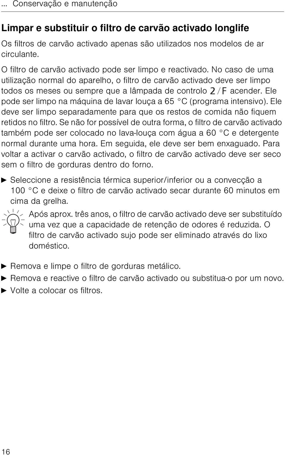 No caso de uma utilização normal do aparelho, o filtro de carvão activado deve ser limpo todos os meses ou sempre que a lâmpada de controlo acender.