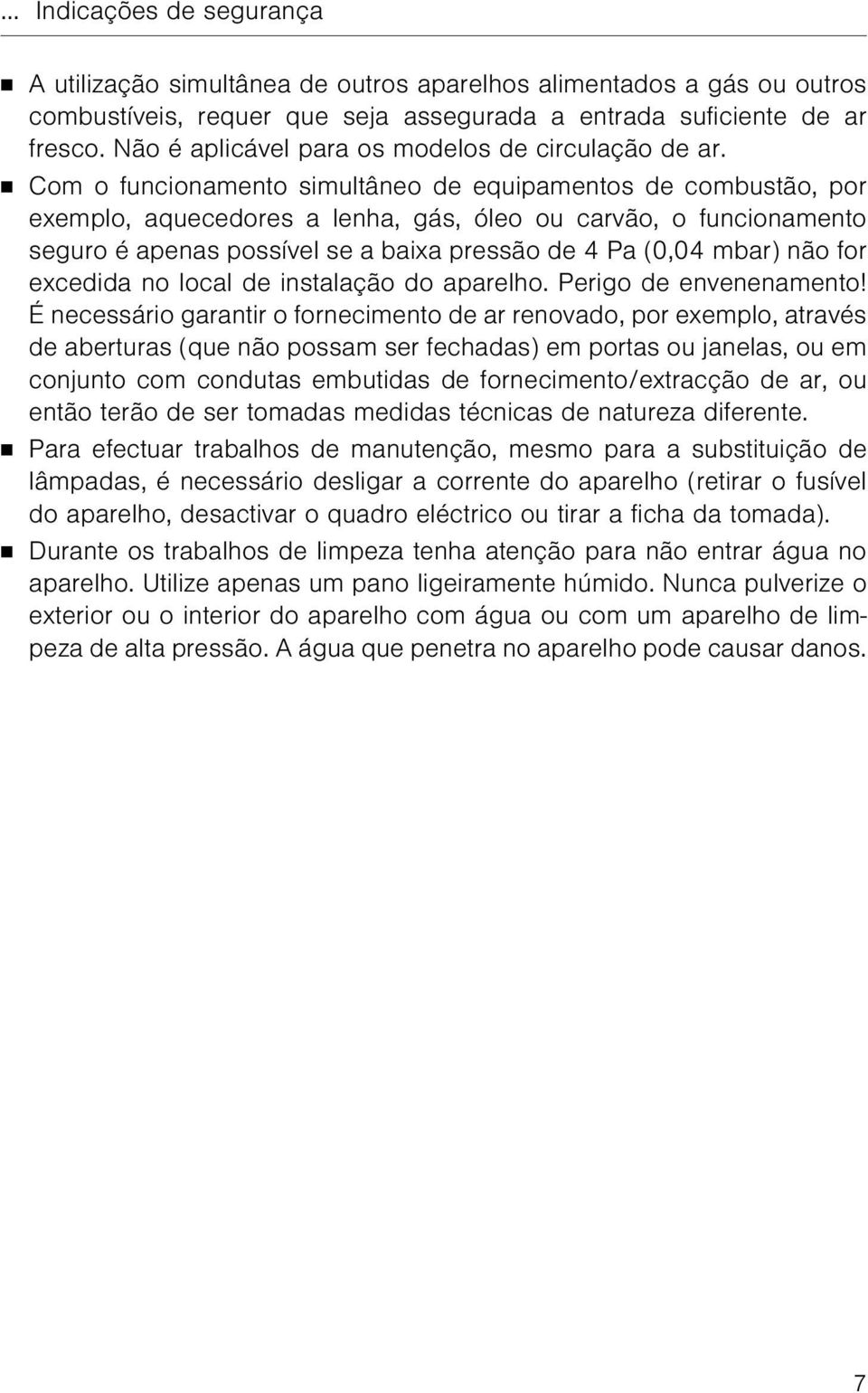 Com o funcionamento simultâneo de equipamentos de combustão, por exemplo, aquecedores a lenha, gás, óleo ou carvão, o funcionamento seguro é apenas possível se a baixa pressão de 4 Pa (0,04 mbar) não